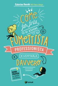 COME FAR FINTA DI ESSERE UN FUMETTISTA PROFESSIONISTA E DIVENTARLO DAVVERO - GUIDA PRATICA