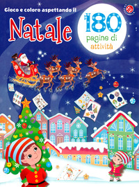 GIOCO E COLORO ASPETTANDO IL NATALE - 180 PAGINE DI ATTIVITA\' PER BAMBINI DA 3-7 ANNI