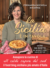 SICILIA E\' IN TAVOLA - OLTRE 100 RICETTE PER GUSTARE IL CALDO SAPORE DEL SUD