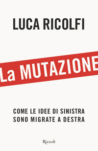 MUTAZIONE - COME LE IDEE DI SINISTRA SONO MIGRATE A DESTRA