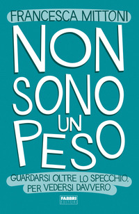 NON SONO UN PESO - GUARDARSI OLTRE LO SPECCHIO, PER VEDERSI DAVVERO