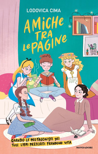 AMICHE TRA LE PAGINE - QUANDO LE PROTAGONISTE DEI TUOI LIBRI PREFERITI PRENDONO VITA