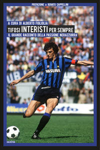 TIFOSI INTERISTI PER SEMPRE - IL GRANDE RACCONTO DELLA PASSIONE NERAZZURRA