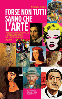 FORSE NON TUTTI SANNO CHE L\'ARTE - VIZI SEGRETI GENIALI SREGOLATEZZE E INCONFESSABILI MISFATTI