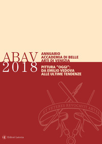 ANNUARIO ACCADEMIA DI BELLE ARTI DI VENEZIA 2018 - PITTURA OGGI DA EMILIO VEDOVA ALLE ULTIME