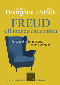FREUD E IL MONDO CHE CAMBIA - PSICOANALISI DEL PRESENTE E DEI SUOI GUAI