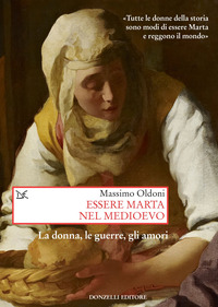 ESSERE MARTA NEL MEDIOEVO - LE DONNE LE GUERRE GLI AMORI