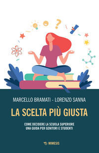 SCELTA PIU\' GIUSTA - COME DECIDERE LA SCUOLA SUPERIOREUNA GUIDA PER GENITORI E STUDENTI