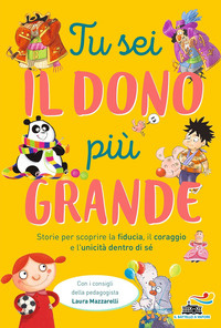 TU SEI IL DONO PIU\' GRANDE - STORIE PER SCOPRIRE LA FIDUCIA IL CORAGGIO E L\'UNICITA\' DENTO DI SE\'