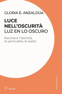 LUCE NELL\'OSCURITA\' - LUZ EN LO OSCURO - RISCRIVERE L\'IDENTITA\' LA SPIRITUALITA\' LA REALTA\'