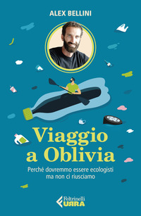 VIAGGIO A OBLIVIA - PERCHE\' DOVREMMO ESSERE ECOLOGISTI MA NON CI RIUSCIAMO