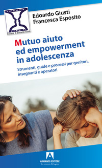 MUTUO AIUTO E EMPOWERMENT IN ADOLESCENZA - STRUMENTI GUIDE E E PROCESSI PER GENITORI INSEGNANTI