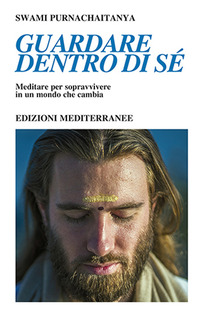 GUARDARE DENTRO DI SE\' - MEDITARE PER SOPRAVVIVERE IN UN MONDO CHE CAMBIA