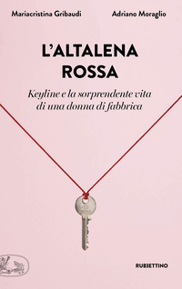 ALTALENA ROSSA - KEYLINE E LA SORPRENDENTE VITA DI UNA DONNA IN FABBRICA