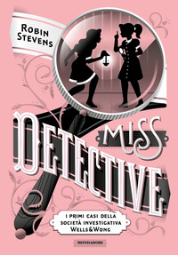 MISS DETECTIVE - I PRIMI CASI DELLA SOCIETA\' INVESTIGATIVA WELLS E WONG