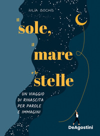 SOLE IL MARE E LE STELLE - UN VIAGGIO DI RINASCITA PER PAROLE E IMMAGINI