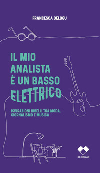 MIO ANALISTA E\' UN BASSO ELETTRICO - ISPIRAZIONI RIBELLI TRA MODA GIORNALISMO E MUSICA