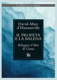 PROFETA E LA BALENA - RILEGGERE IL LIBRO DI GIONA