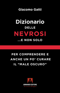 DIZIONARIO DELLE NEVROSI E NON SOLO - PER COMPRENDERE E ANCHE UN PO\' CURARE IL MALE OSCURO