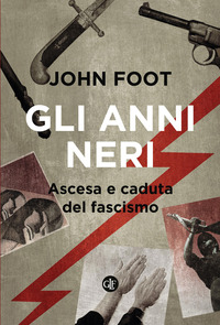ANNI NERI - ASCESA E CADUTA DEL FASCISMO