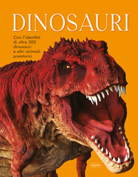 DINOSAURI - CON L\'IDENTIKIT DI OLTRE 300 DINOSAURI E ALTRI ANIMALI PREISTORICI