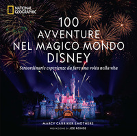 100 AVVENTURE NEL MAGICO MONDO DISNEY - STRAORDINARIE ESPERIENZE DA FARE UNA VOLTA NELLA