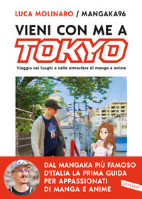 VIENI CON ME A TOKYO - VIAGGIO NEI LUOGHI E NELLE ATMOSFERE DI MANGA E ANIME