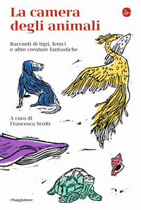 CAMERA DEGLI ANIMALI - RACCONTI DI TIGRI FENICI E ALTRE CREATURE FANTASTICHE