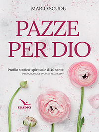 PAZZE PER DIO - PROFILO STORICO - SPIRITUALE DI 40 SANTE