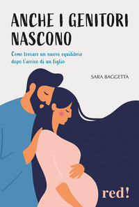ANCHE I GENITORI NASCONO - COME TROVARE UN NUOVO EQUILIBRIO DOPO L\'ARRIVO DI UN FIGLIO