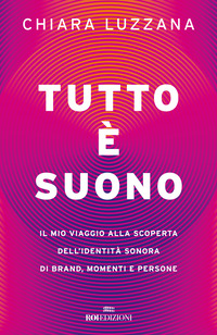 TUTTO E\' SUONO - IL MIO VIAGGIO ALLA SCOPERTA DELL\'IDENTITA\' SONORA DI BRAND MOMENTI E PERSONE