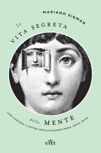 VITA SEGRETA DELLA MENTE - COME FUNZIONA IL NOSTRO CERVELLO QUANDO PENSA SENTE DECIDE