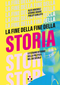 FINE DELLA FINE DELLA STORIA - LO STRANO RITORNO DELLA POLITICA NEL XXI SECOLO