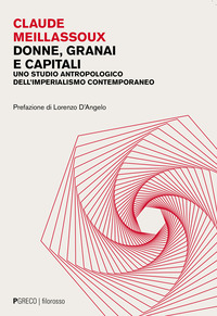 DONNE GRANAI E CAPITALI - UNO STUDIO ANTROPOLOGICO DELL\'IMPERIALISMO CONTEMPORANEO