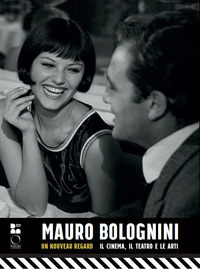 MAURO BOLOGNINI - UN NOUVEAU REGARD IL CINEMA IL TEATRO E LE ARTI