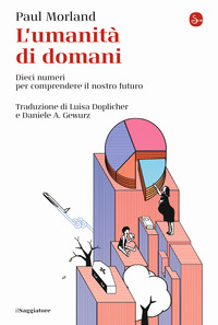 UMANITA\' DI DOMANI - DIECI NUMERI PER COMPRENDERE IL NOSTRO FUTURO