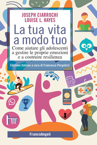 TUA VITA A MODO TUO - COME AIUTARE GLI ADOLESCENTI A GESTIRE LE PROPRIE EMOZIONI E A COSTRUIRE