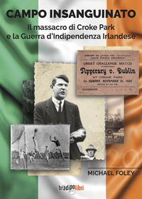 CAMPO INSANGUINATO - IL MASSACRO DI CROKE PARK E LA GUERRA D\'INDIPENDENZA IRLANDESE