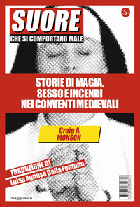 SUORE CHE SI COMPORTANO MALE - STORIE DI MAGIA SESSO E INCENDI NEI CONVENTI MEDIEVALI
