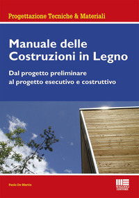 MANUALE DELLE COSTRUZIONI IN LEGNO - DAL PROGETTO PRELIMINARE AL PROGETTO ESECUTIVO E COSTRUTTIVO