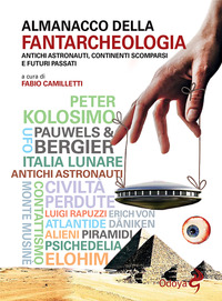 ALMANACCO DELLA FANTARCHEOLOGIA - ANTICHI ASTRONAUTI CONTINENTI SCOMPARSI E FUTURI PASSATI