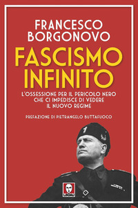 FASCISMO INFINITO - L\'OSSESSIONE PER IL PERICOLO NERO CHE CI IMPEDISCE DI VEDERE IL NUOVO REGIME