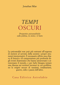 TEMPI OSCURI - PROSPETTIVE PSICOANALITICHE SULLA POLITICA LA STORIA E IL LUTTO