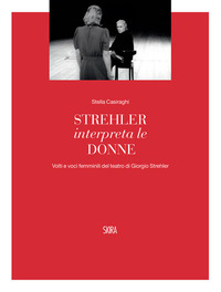 STREHLER INTERPRETA LE DONNE - VOLTI E VOCI FEMMINILI DEL TEATRO DI GIORGIO STREHLER