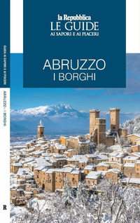 ABRUZZO I BORGHI - LE GUIDE AI SAPORI E AI PIACERI