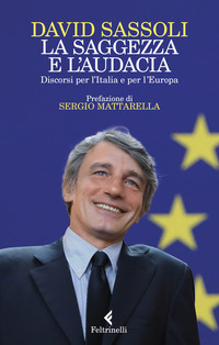 SAGGEZZA E L\'AUDACIA - DISCORSI PER L\'ITALIA E PER L\'EUROPA