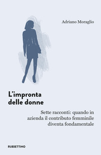 IMPRONTA DELLE DONNE - SETTE RACCONTI QUANDO IN AZIENDA IL CONTRIBUTO FEMMINILE DIVENTA