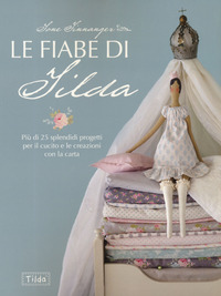 FIABE DI TILDA - PIU\' DI 25 SPLENDIDI PROGETTI PER IL CUCITO E LE CREAZIONI CON LA CARTA