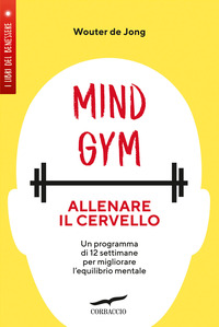 MINDGYM - ALLENARE IL CERVELLO. UN PROGRAMMA DI 12 SETTIMANE PER MIGLIORARE L\'EQUILIBRIO MENTALE