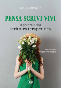 PENSA SCRIVI VIVI - IL POTERE DELLA SCRITTURA TERAPEUTICA